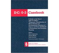 The Dc 0-3 Casebook: A Guide to the Use of Zero to Three's Diagnostic Classification of Mental Health & Developmental Disorders of Infancy & Early Childhood in Assessment