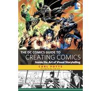 The DC Comics Guide to Creating Comics: Inside the Art of Visual Storytelling