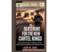 The DEA’s Hunt for the New Cartel Kings: True Stories of Agents, Betrayal, and the Billion Dollar Drug Empire That Refused to Die