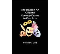 The Deacon An Original Comedy Drama in Five Acts - Horace C. Dale - Alpha Editions - Livre en Anglais Horace C. DaleHorace C. Dale (Auteur)