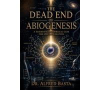 The Dead End of Abiogenesis: A Scientific and Biblical Case for Special Creation
