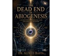 The Dead End of Abiogenesis: A Scientific and Biblical Case for Special Creation