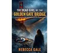 THE DEAD GIRL BY THE GOLDEN GATE BRIDGE: A Novel of Secrets, Lies, and the Truth No One Wanted Found