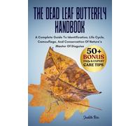 THE DEAD LEAF BUTTERFLY HANDBOOK: A Complete Guide To Identification, Life Cycle, Camouflage, And Conservation Of Nature’s Master Of Disguise