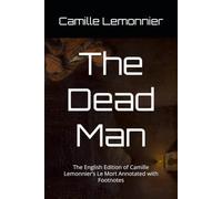 The Dead Man: The English Edition of Camille Lemonnier’s Le Mort Annotated with Footnotes