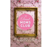 The Dead Moms Club: A Memoir about Death, Grief, and Surviving the Mother of All Losses