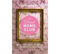 The Dead Moms Club by Kate Spencer Kate Spencer, (Auteur)