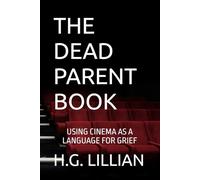 THE DEAD PARENT BOOK: USING CINEMA AS A LANGUAGE FOR GRIEF