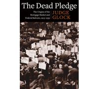 The Dead Pledge : The Origins Of The Mortgage Market And Federal Bailouts, 1913-1939
