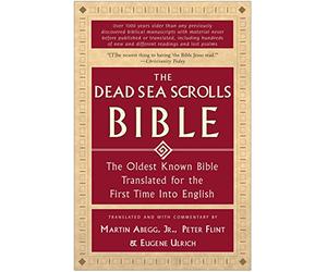 The Dead Sea Scrolls Bible: The Oldest Known Bible Translated for the First Time into English - A Biblical Studies Work on Qumran Fragments