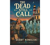 The Dead Still Call: A Supernatural Thriller About Forgotten 911 Calls, Secrets That Refuse to Die, and the Voices Waiting on the Other End