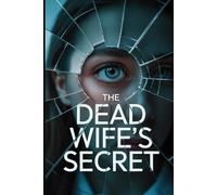 The Dead Wife's Secret: A totally gripping and addictive psychological thriller with a jaw-dropping twist.