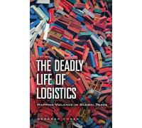 The Deadly Life of Logistics: Mapping Violence in Global Trade