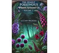The Deadly Poisonous Plants Around Us- Volume 2 (The Deadly Poisonous Plants And Animals Around Us Series)