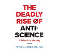 The Deadly Rise of Anti-science: A Scientist's Warning