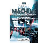 The Deal Machine: Secrets of M&A, Valuation, and Financial Modelling the Pros Don't Teach You