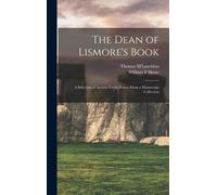 The Dean Of Lismore's Book: A Selection Of Ancient Gaelic Poetry From A Manuscript Collection