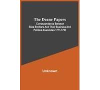 The Deane Papers; Correspondence Between Silas Brothers And Their Business And Political Associates 1771-1795