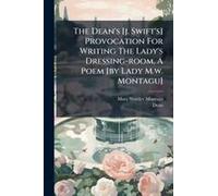 The Dean's [J. Swift's] Provocation For Writing The Lady's Dressing-Room, A Poem [By Lady M.W. Montagu]