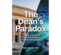 The Dean's Paradox: Leading a Business School at the Edge of Tradition and Disruption