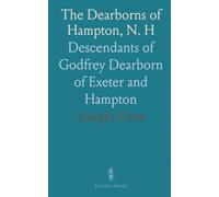The Dearborns of Hampton, N. H: Descendants of Godfrey Dearborn of Exeter and Hampton