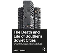 The Death and Life of Southern Soviet Cities: Urban Futures and their Afterlives