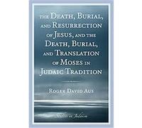The Death, Burial, and Resurrection of Jesus, and the Death, Burial, and Translation of Moses in Judaic Tradition, Studies in Judaism Series Roger David Aus (Auteur)