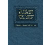 The Death Camas Species, Zygadenus Paniculatus and Z. Elegans, as Poisonous Plants - Primary Source Edition