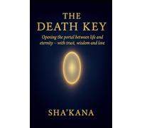 The Death Key: Opening the Portal Between Life and Eternity - with Trust, Wisdom, and Love