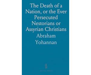 The Death of a Nation, or the Ever Persecuted Nestorians or Assyrian Christians