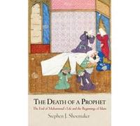 The Death of a Prophet: The End of Muhammad's Life and the Beginnings of Islam (Divinations: Rereading Late Ancient Religion) - [Livre en VO] Stephen J Shoemaker (Auteur)