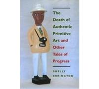 The Death of Authentic Primitive Art and Other Tales of Progress Shelly Errington (Auteur)
