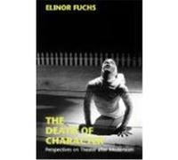The Death of Character, Drama and Performance Studies Elinor Fuchs (Auteur)
