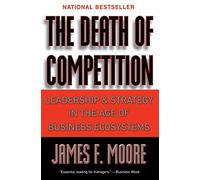 The Death of Competition: Leadership and Strategy in the Age of Business Ecosystems