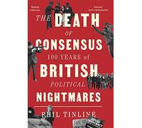 The Death of Consensus: 100 Years of British Political Nightmares