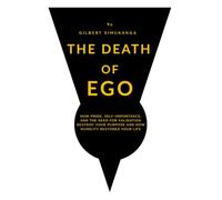 The Death of Ego: How Pride, Self-Importance, and the Need for Validation Destroy Your Purpose and How Humility Restores Your Life