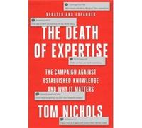 The Death of Expertise - Nichols Tom Staff writer at The Atlantic and Professor Emeritus Staff writer at The Atlantic and Professor Emeritus U.S. Naval Wa Nichols Tom Staff writer at The Atlantic and 