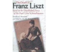The Death of Franz Liszt Based on the Unpublished Diary of His Pupil Lina Schmalhausen Schmalhausen, Lina (Auteur)