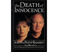The Death of Innocence: The Untold Story of Jonbenet's Murder and How Its Exploitation Compromised the Pursuit of Truth