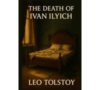 The Death of Ivan Ilyich: 1886 Classic by Leo Tolstoy