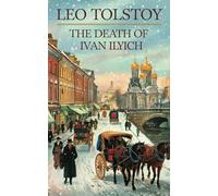 The Death of Ivan Ilyich: A Dying Man’s Struggle to Find Meaning in a Life He Thought Was Well-Lived