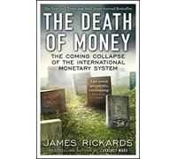 The Death of Money: The Coming Collapse of the International Monetary System
