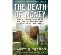 [The Death of Money: The Coming Collapse of the International Monetary System] [By: Rickards, James] [April, 2017]