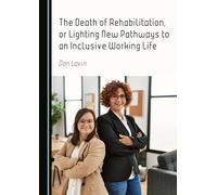The Death of Rehabilitation, or Lighting New Pathways to an Inclusive Working Life