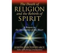 The Death of Religion and the Rebirth of Spirit by Joseph Chilton Pearce Joseph Chilton Pearce (Auteur)