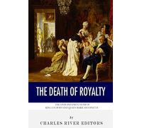 The Death of Royalty: The Lives and Executions of King Louis XVI and Queen Marie Antoinette