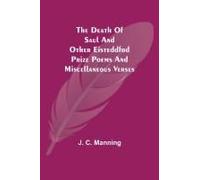 The Death Of Saul And Other Eisteddfod Prize Poems And Miscellaneous Verses