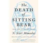 The Death of Sitting Bear: New and Selected Poems - By a Pulitzer Prize Winner: Kiowa Oral Tradition, Spiritual Landscape, and the Human Condition