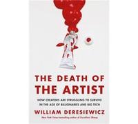 The Death of the Artist by William Deresiewicz William Deresiewicz (Auteur)