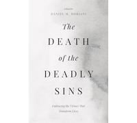 The Death of the Deadly Sins: Embracing the Virtues That Transform Lives
